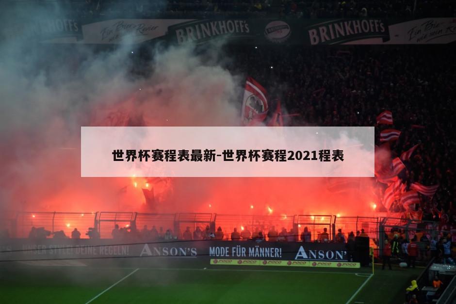 世界杯赛程表最新-世界杯赛程2021程表