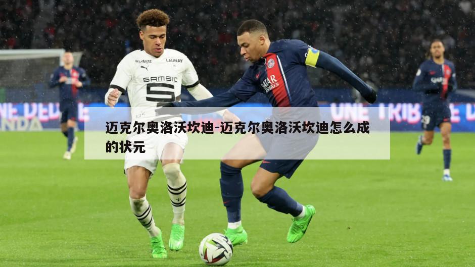 迈克尔奥洛沃坎迪-迈克尔奥洛沃坎迪怎么成的状元