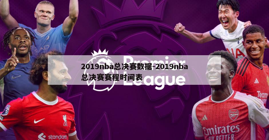 2019nba总决赛数据-2019nba总决赛赛程时间表