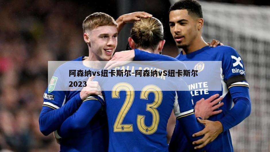 阿森纳vs纽卡斯尔-阿森纳vS纽卡斯尔 2023