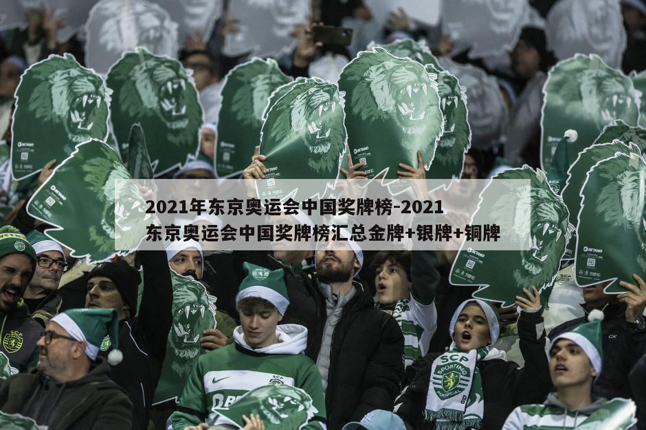 2021年东京奥运会中国奖牌榜-2021东京奥运会中国奖牌榜汇总金牌+银牌+铜牌