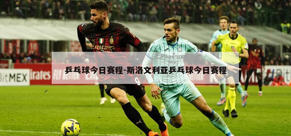 乒乓球今日赛程-斯洛文利亚乒乓球今日赛程