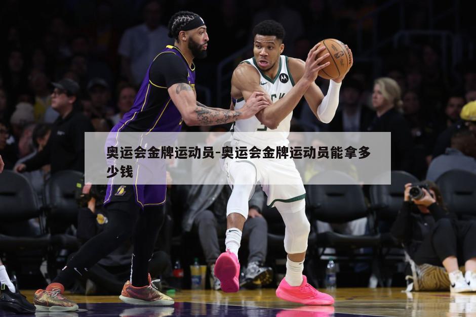 奥运会金牌运动员-奥运会金牌运动员能拿多少钱