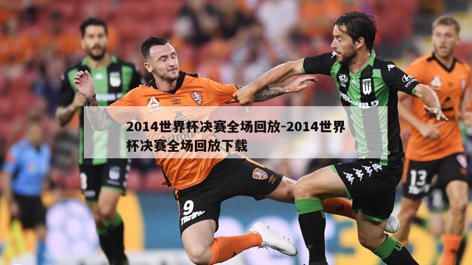 2014世界杯决赛全场回放-2014世界杯决赛全场回放下载