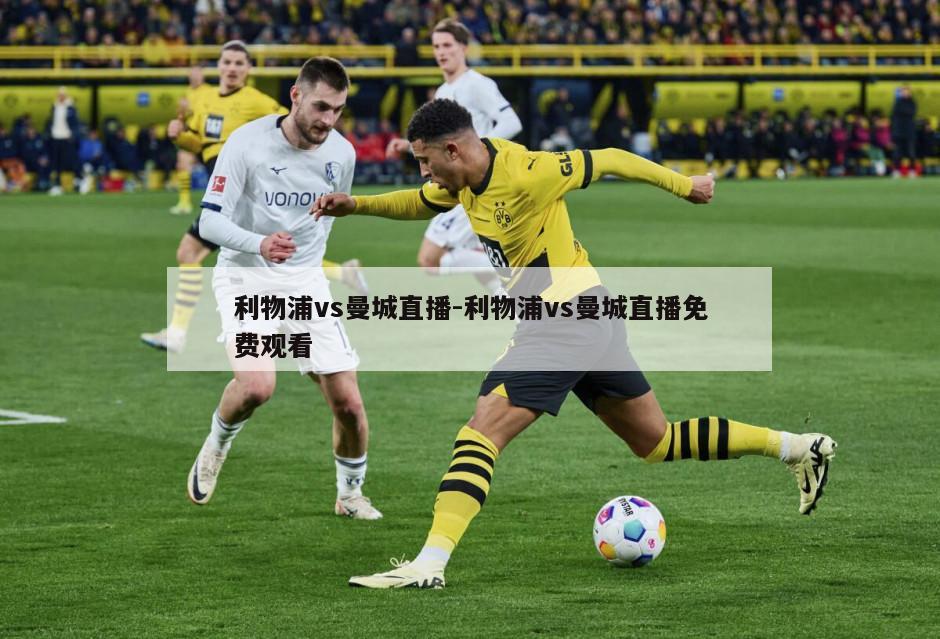 利物浦vs曼城直播-利物浦vs曼城直播免费观看