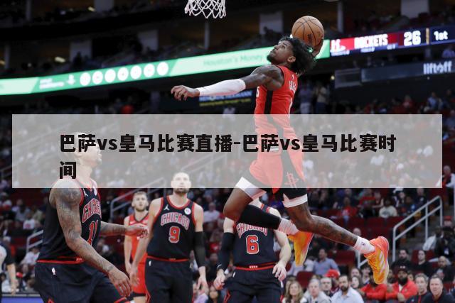 巴萨vs皇马比赛直播-巴萨vs皇马比赛时间