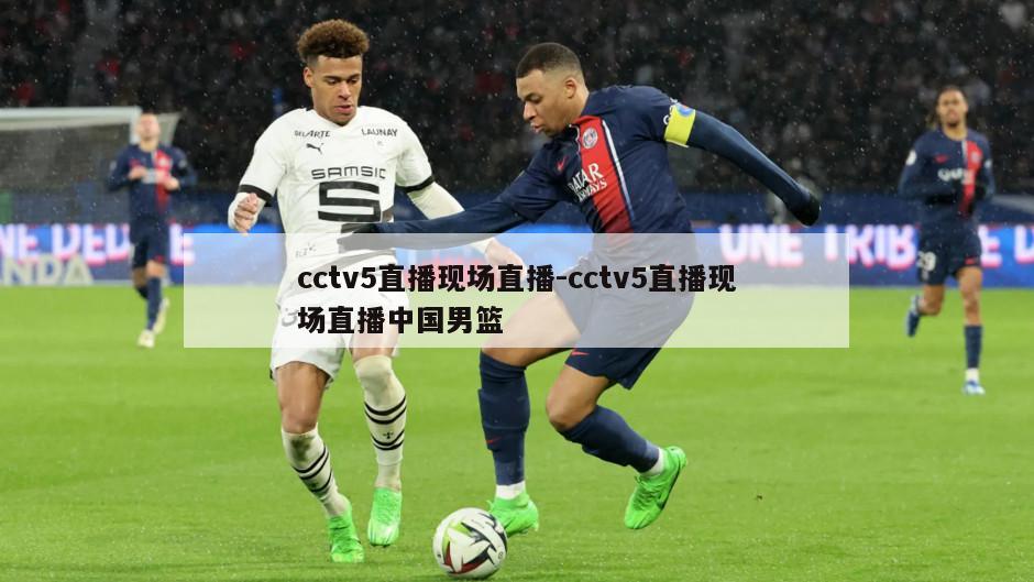 cctv5直播现场直播-cctv5直播现场直播中国男篮