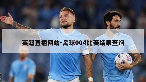 英超直播网站-足球004比赛结果查询