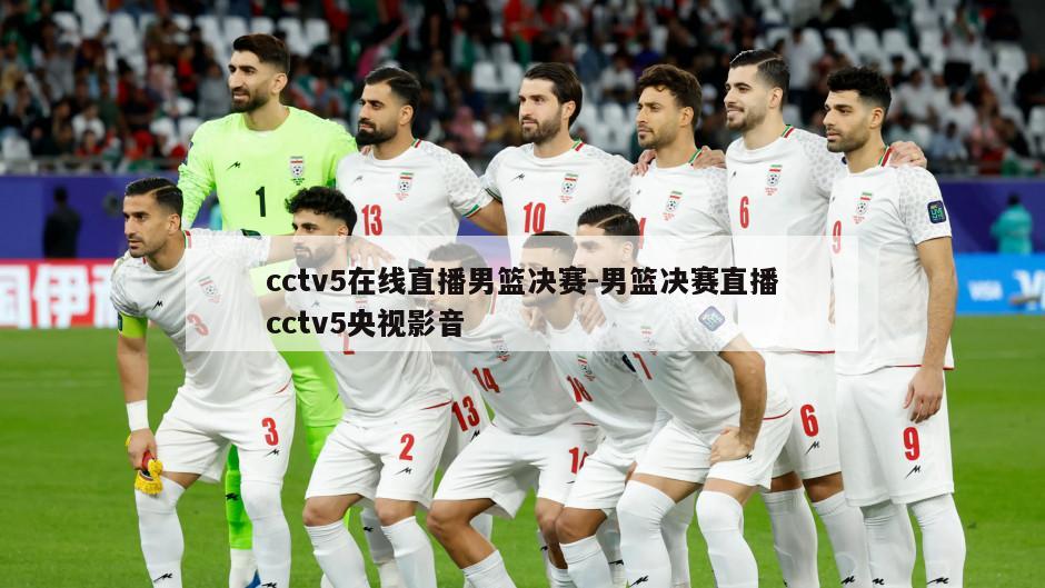 cctv5在线直播男篮决赛-男篮决赛直播cctv5央视影音