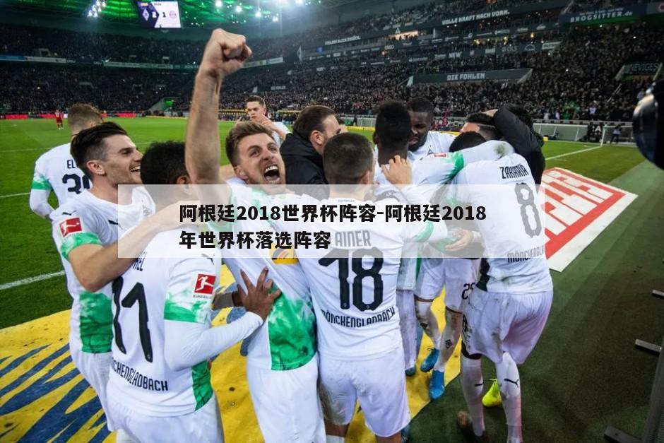 阿根廷2018世界杯阵容-阿根廷2018年世界杯落选阵容