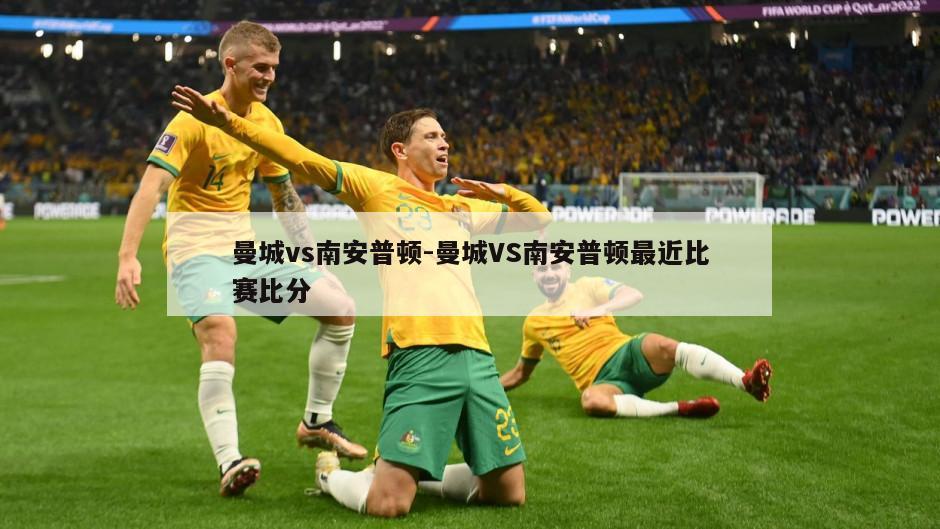 曼城vs南安普顿-曼城VS南安普顿最近比赛比分