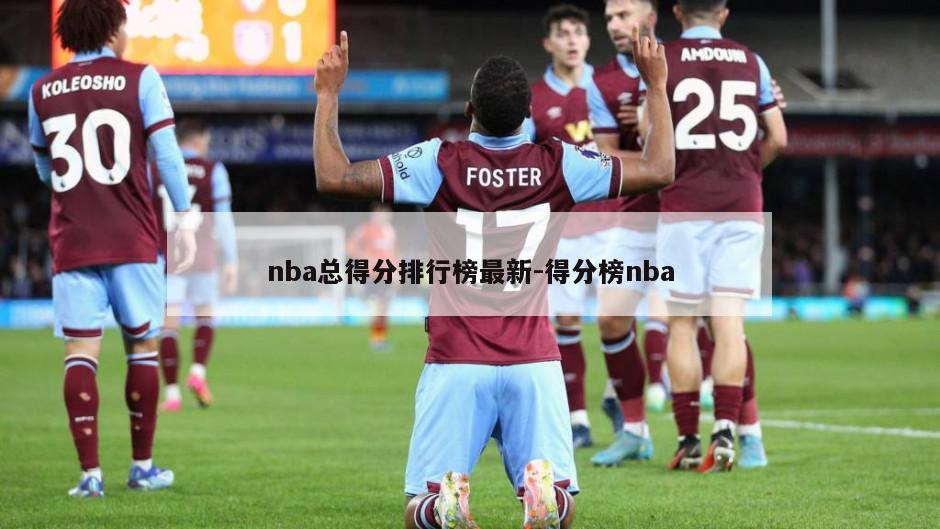 nba总得分排行榜最新-得分榜nba