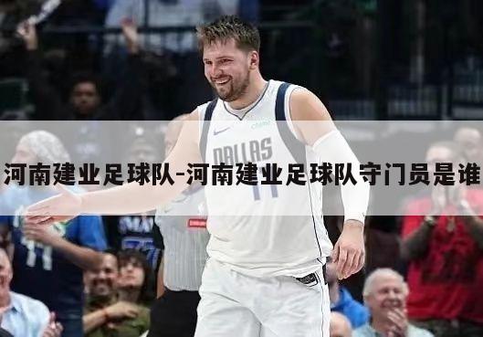 河南建业足球队-河南建业足球队守门员是谁