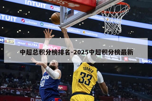 中超总积分榜排名-2025中超积分榜最新
