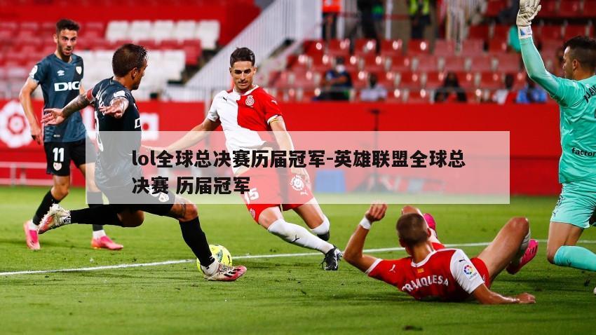 lol全球总决赛历届冠军-英雄联盟全球总决赛 历届冠军