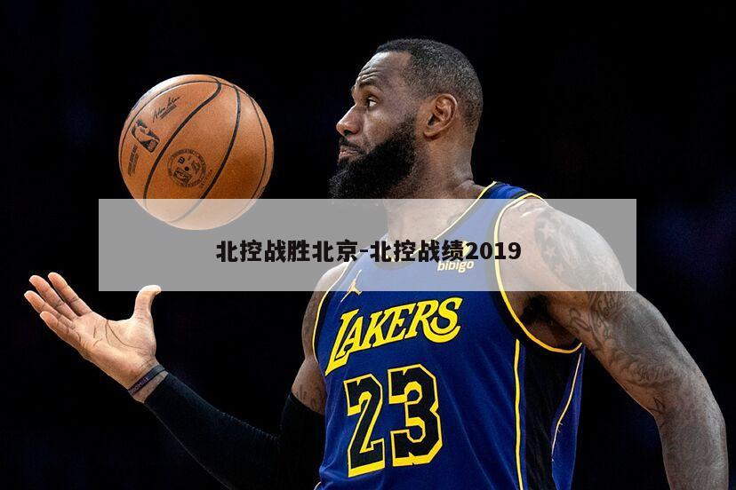北控战胜北京-北控战绩2019