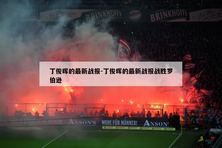 丁俊晖的最新战报-丁俊晖的最新战报战胜罗伯逊