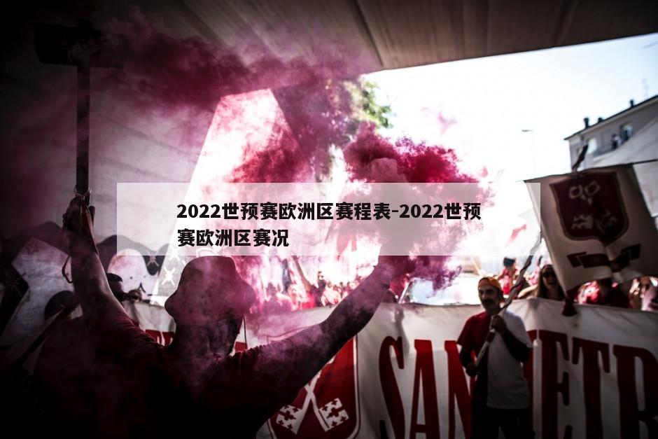 2022世预赛欧洲区赛程表-2022世预赛欧洲区赛况