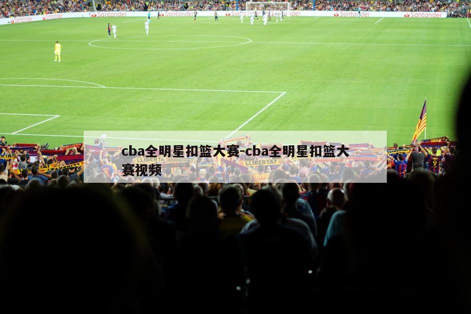 cba全明星扣篮大赛-cba全明星扣篮大赛视频