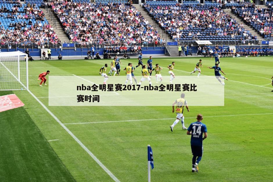 nba全明星赛2017-nba全明星赛比赛时间